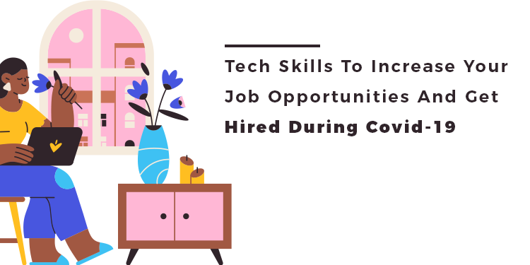 Tech Skills To Increase Your Job Opportunities And Get Hired During Covid-19